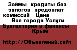 Займы, кредиты без залогов, предоплат, комиссий › Цена ­ 3 000 000 - Все города Услуги » Бухгалтерия и финансы   . Крым